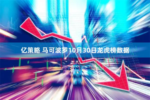 亿策略 马可波罗10月30日龙虎榜数据