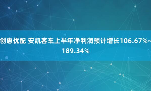 创惠优配 安凯客车上半年净利润预计增长106.67%~189.34%